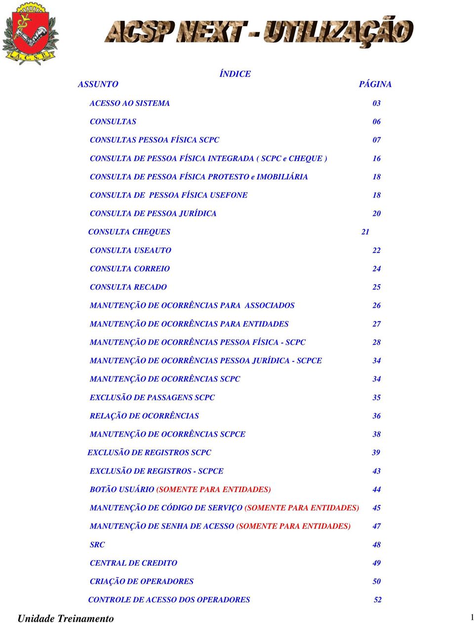 MANUTENÇÃO DE OCORRÊNCIAS PARA ENTIDADES 27 MANUTENÇÃO DE OCORRÊNCIAS PESSOA FÍSICA - SCPC 28 MANUTENÇÃO DE OCORRÊNCIAS PESSOA JURÍDICA - SCPCE 34 MANUTENÇÃO DE OCORRÊNCIAS SCPC 34 EXCLUSÃO DE