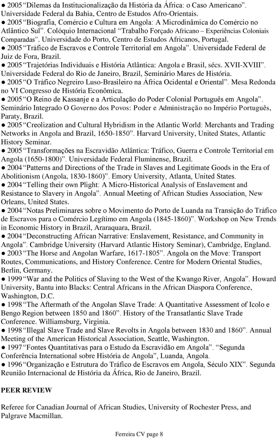 Universidade do Porto, Centro de Estudos Africanos, Portugal. 2005 Tráfico de Escravos e Controle Territorial em Angola. Universidade Federal de Juiz de Fora, Brazil.