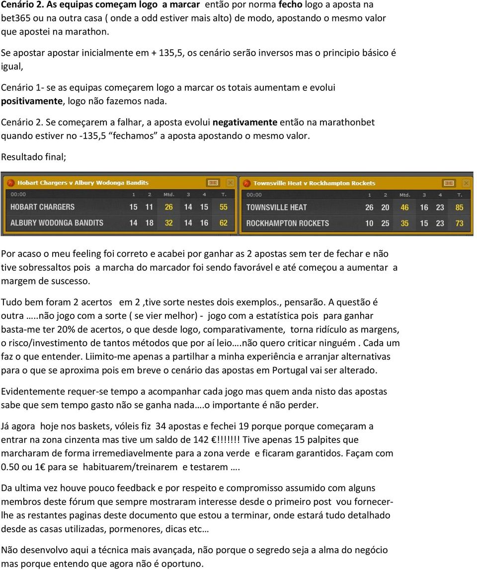 não fazemos nada. Cenário 2. Se começarem a falhar, a aposta evolui negativamente então na marathonbet quando estiver no -135,5 fechamos a aposta apostando o mesmo valor.