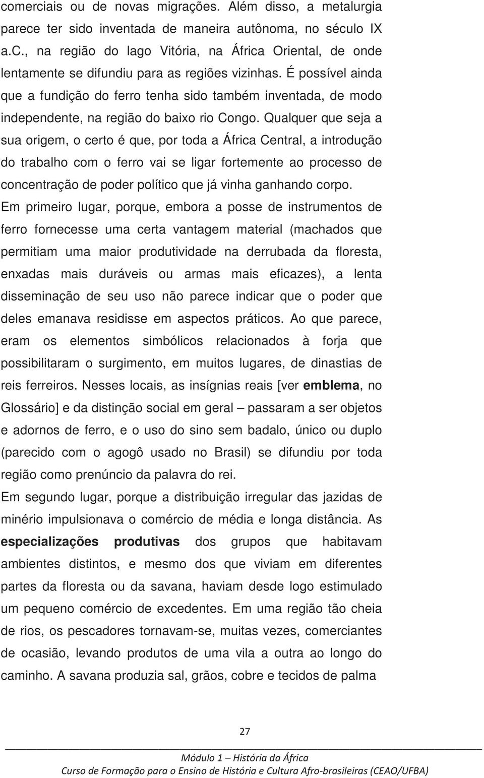 Qualquer que seja a sua origem, o certo é que, por toda a África Central, a introdução do trabalho com o ferro vai se ligar fortemente ao processo de concentração de poder político que já vinha