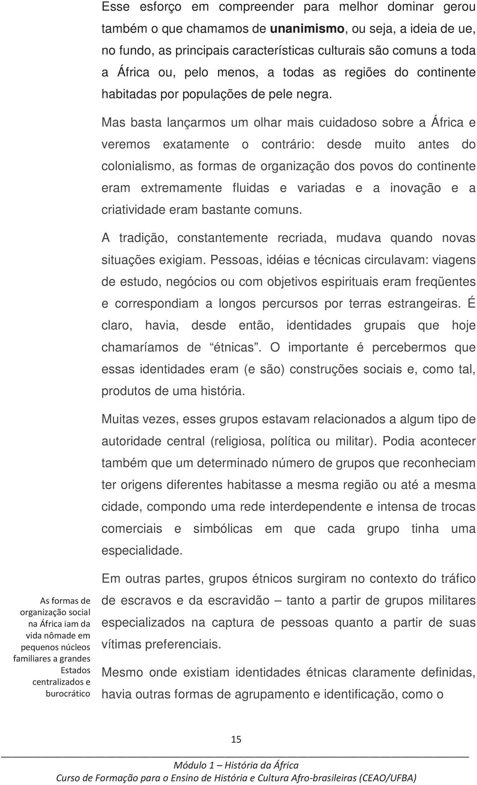 Mas basta lançarmos um olhar mais cuidadoso sobre a África e veremos exatamente o contrário: desde muito antes do colonialismo, as formas de organização dos povos do continente eram extremamente