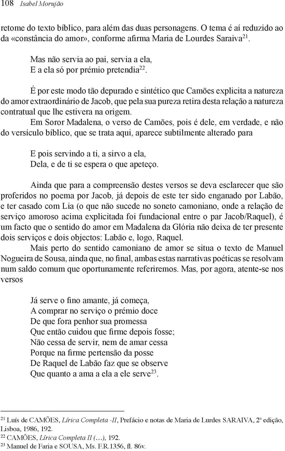 É por este modo tão depurado e sintético que Camões explicita a natureza do amor extraordinário de Jacob, que pela sua pureza retira desta relação a natureza contratual que lhe estivera na origem.