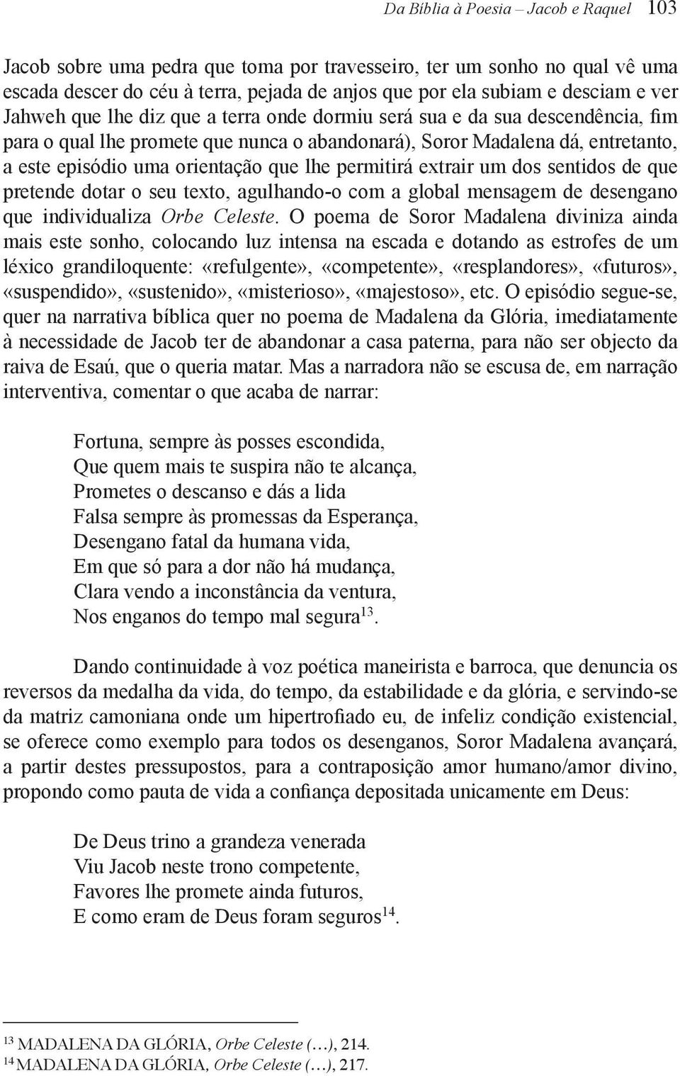 permitirá extrair um dos sentidos de que pretende dotar o seu texto, agulhando-o com a global mensagem de desengano que individualiza Orbe Celeste.