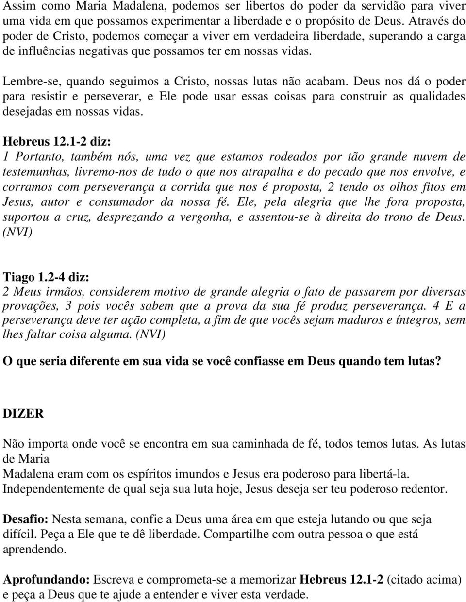 Lembre-se, quando seguimos a Cristo, nossas lutas não acabam. Deus nos dá o poder para resistir e perseverar, e Ele pode usar essas coisas para construir as qualidades desejadas em nossas vidas.