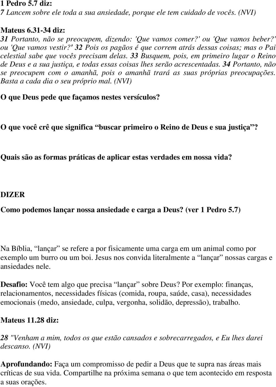 33 Busquem, pois, em primeiro lugar o Reino de Deus e a sua justiça, e todas essas coisas lhes serão acrescentadas.