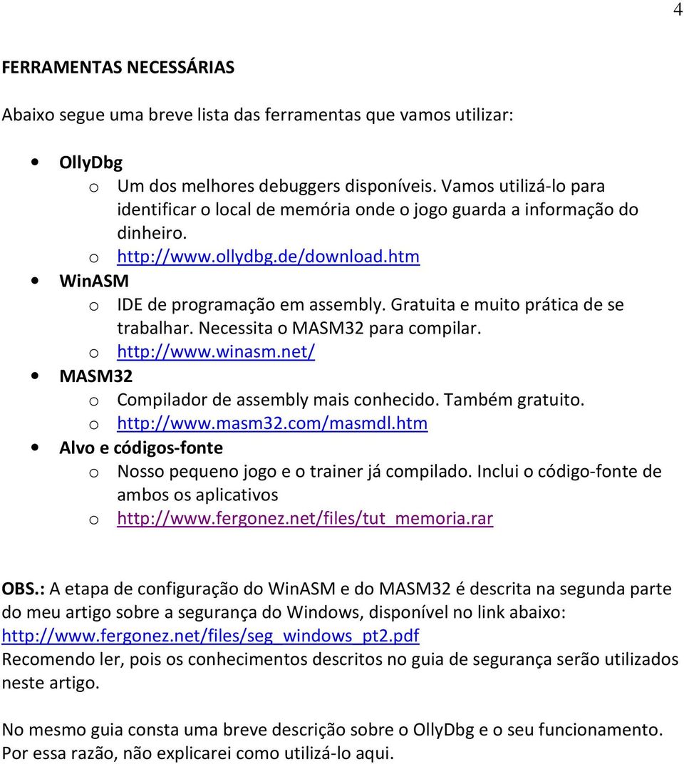 Gratuita e muito prática de se trabalhar. Necessita o MASM32 para compilar. o http://www.winasm.net/ MASM32 o Compilador de assembly mais conhecido. Também gratuito. o http://www.masm32.com/masmdl.