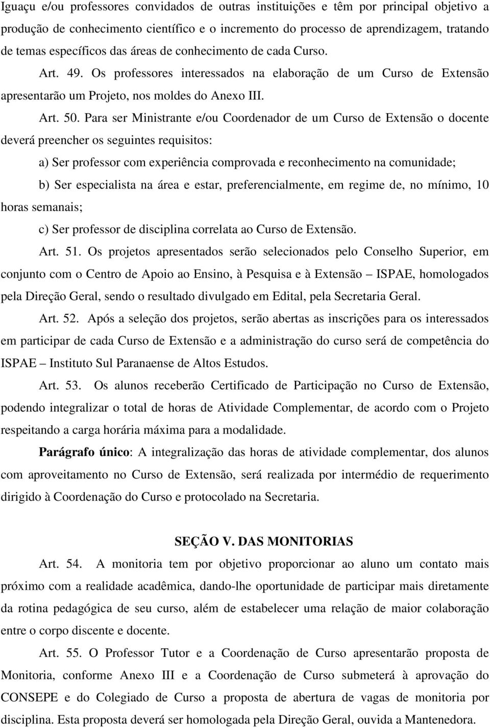 Para ser Ministrante e/ou Coordenador de um Curso de Extensão o docente deverá preencher os seguintes requisitos: a) Ser professor com experiência comprovada e reconhecimento na comunidade; b) Ser