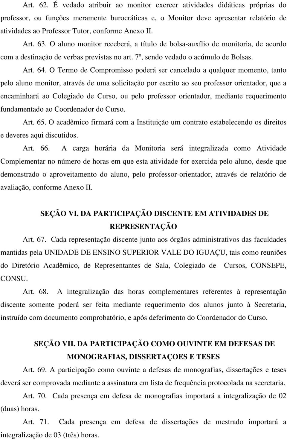 Anexo II. Art. 63. O aluno monitor receberá, a título de bolsa-auxílio de monitoria, de acordo com a destinação de verbas previstas no art. 7º, sendo vedado o acúmulo de Bolsas. Art. 64.