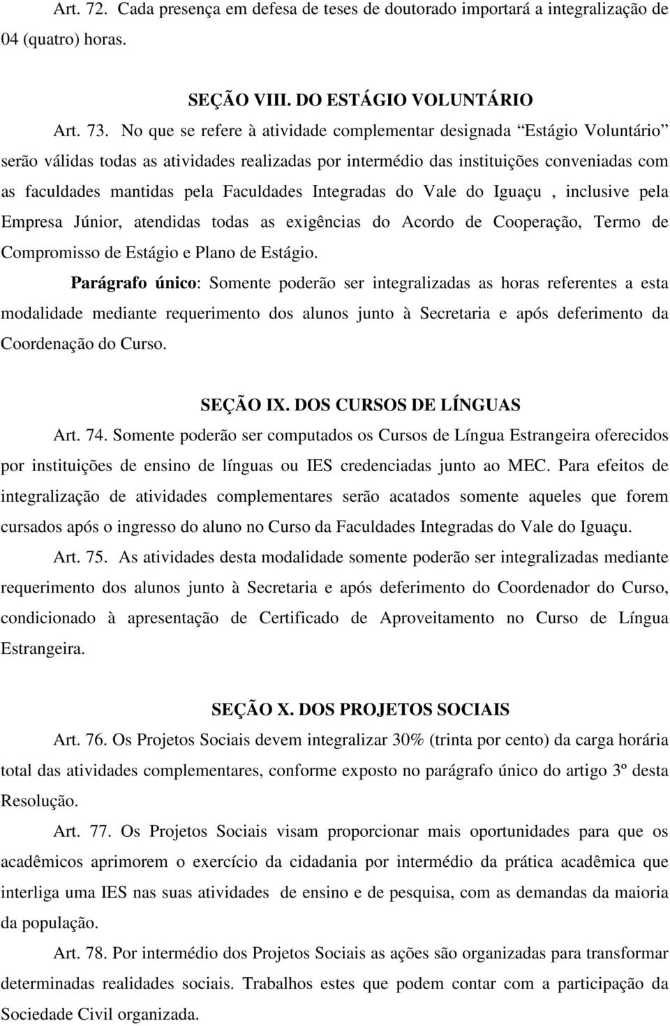 Faculdades Integradas do Vale do Iguaçu, inclusive pela Empresa Júnior, atendidas todas as exigências do Acordo de Cooperação, Termo de Compromisso de Estágio e Plano de Estágio.