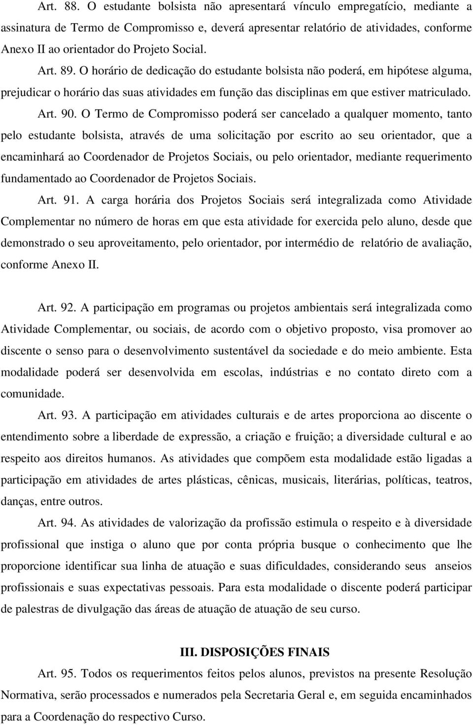 Social. Art. 89. O horário de dedicação do estudante bolsista não poderá, em hipótese alguma, prejudicar o horário das suas atividades em função das disciplinas em que estiver matriculado. Art. 90.