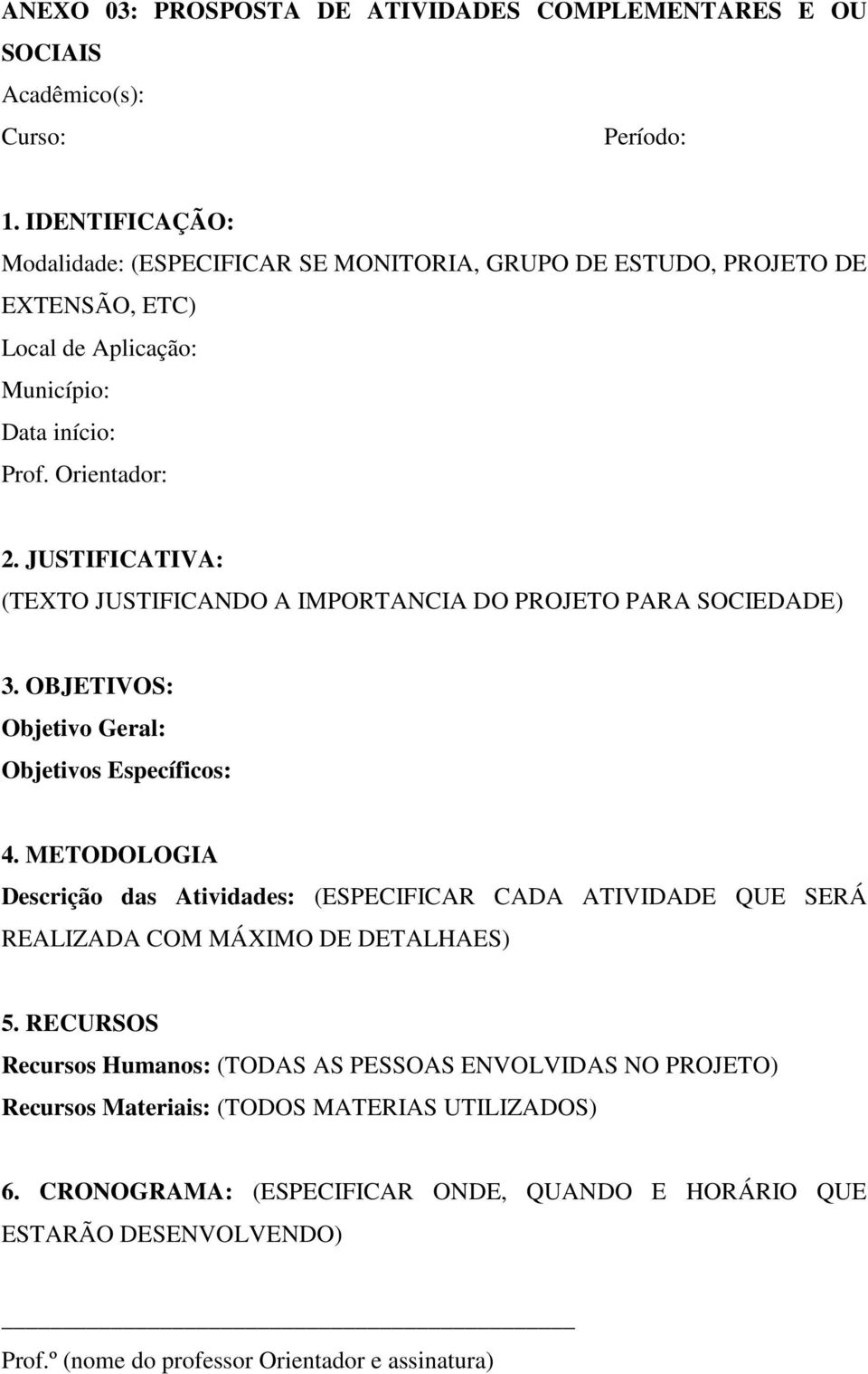 JUSTIFICATIVA: (TEXTO JUSTIFICANDO A IMPORTANCIA DO PROJETO PARA SOCIEDADE) 3. OBJETIVOS: Objetivo Geral: Objetivos Específicos: 4.