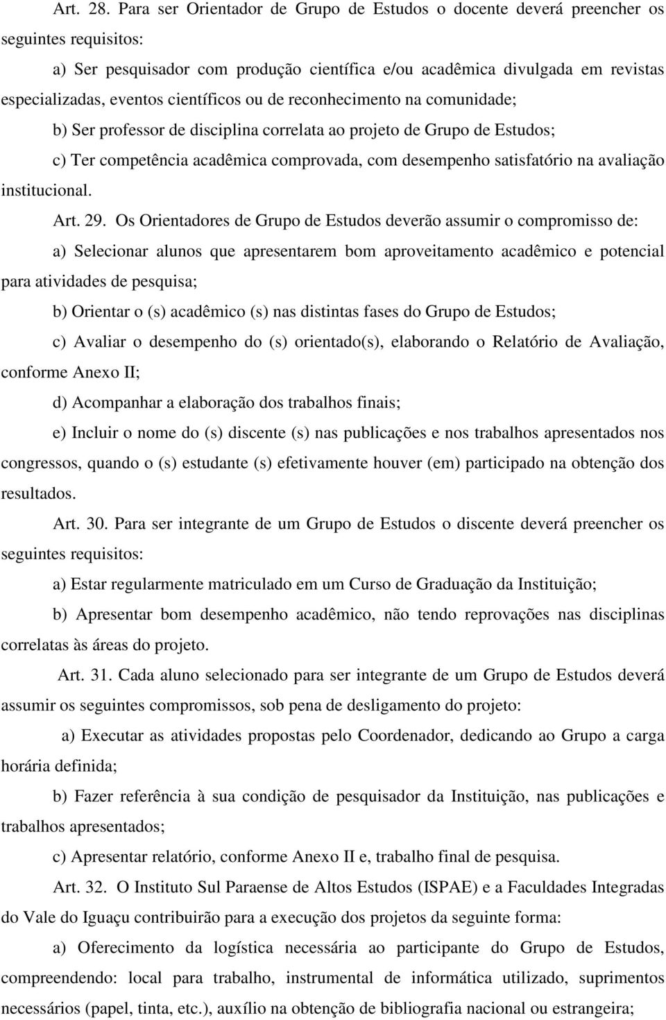 científicos ou de reconhecimento na comunidade; b) Ser professor de disciplina correlata ao projeto de Grupo de Estudos; c) Ter competência acadêmica comprovada, com desempenho satisfatório na