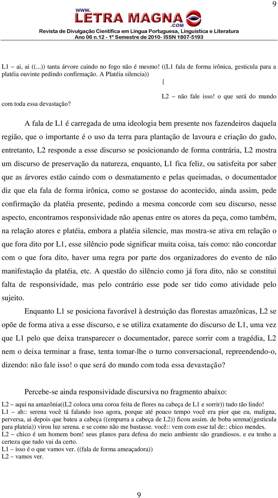 o que será do mundo A fala de L1 é carregada de uma ideologia bem presente nos fazendeiros daquela região, que o importante é o uso da terra para plantação de lavoura e criação do gado, entretanto,