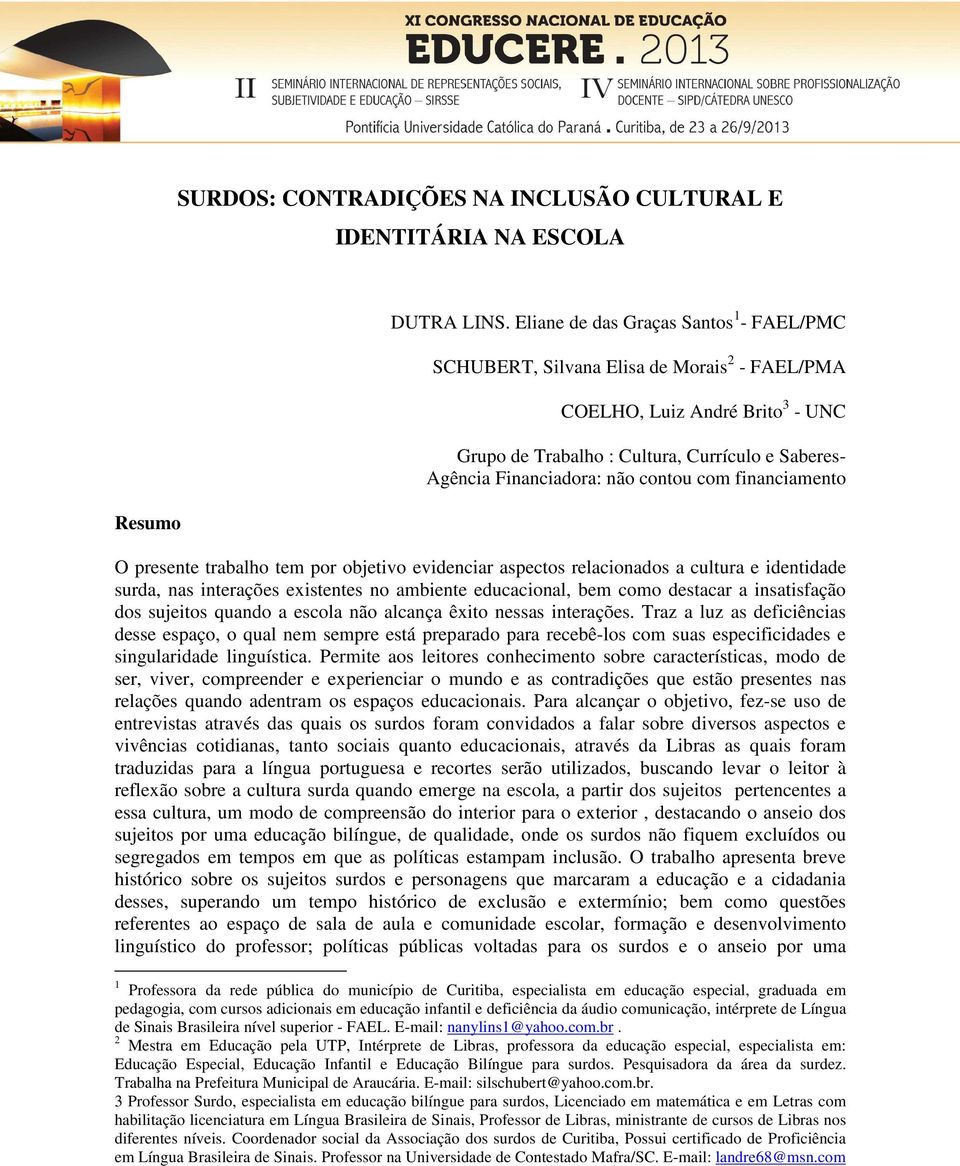 contou com financiamento O presente trabalho tem por objetivo evidenciar aspectos relacionados a cultura e identidade surda, nas interações existentes no ambiente educacional, bem como destacar a