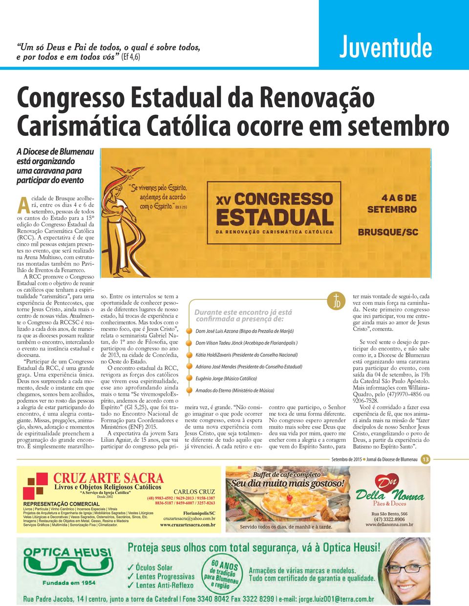 Florianópolis ) Kátia HoldiZavaris (Presidente do Conselho Nacional) Adriano José Mendes (Presidente do Conselho Estadual) Eugênio Jorge (Músico Católico) Amados do Eterno (Ministério de Música) JD A