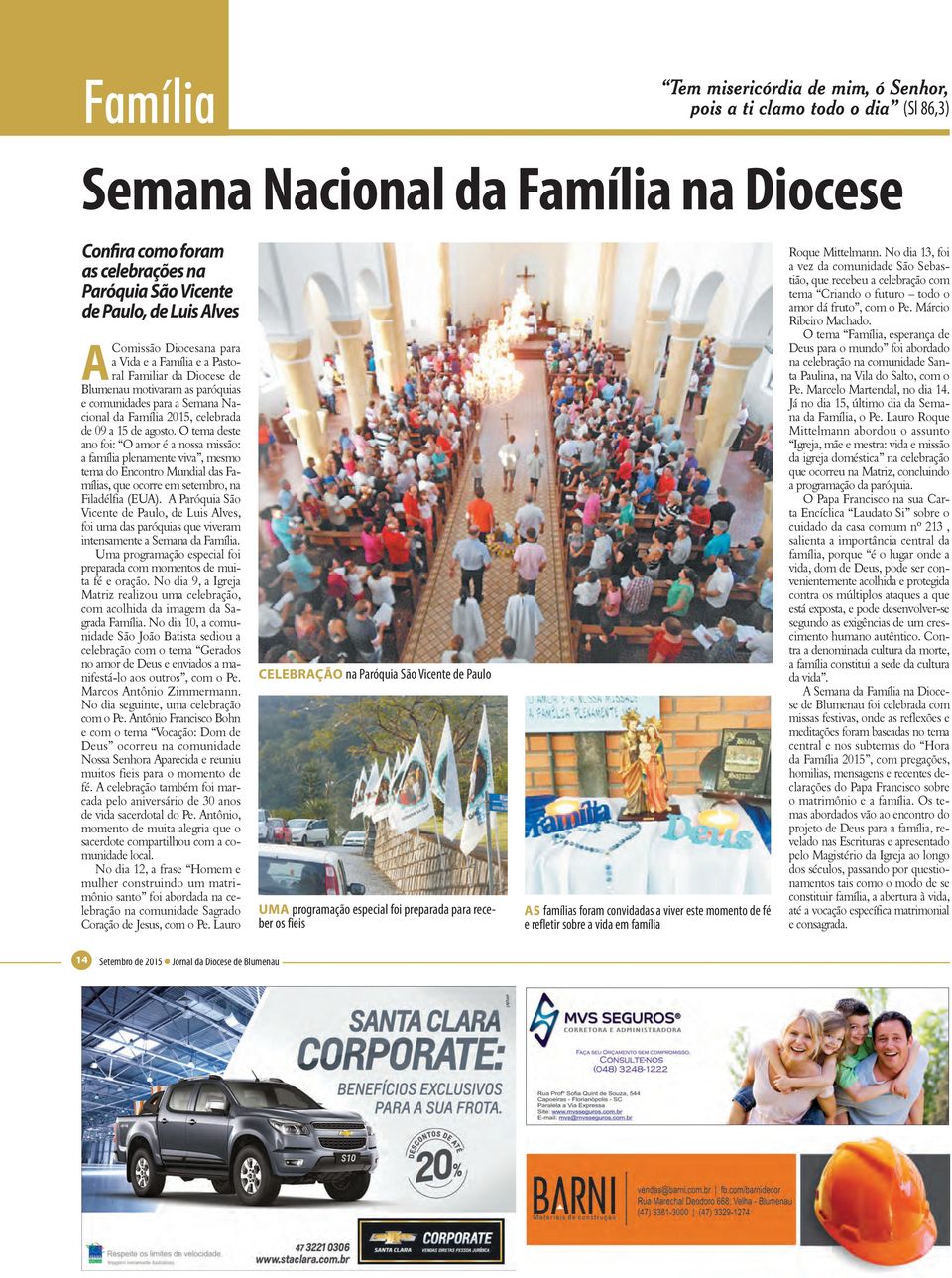 O tema deste ano foi: O amor é a nossa missão: a família plenamente viva, mesmo tema do Encontro Mundial das Famílias, que ocorre em setembro, na Filadélfia (EUA).