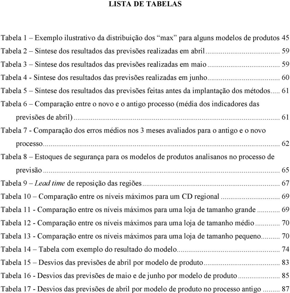 .. 60 Tabela 5 Síntese dos resultados das previsões feitas antes da implantação dos métodos... 61 Tabela 6 Comparação entre o novo e o antigo processo (média dos indicadores das previsões de abril).