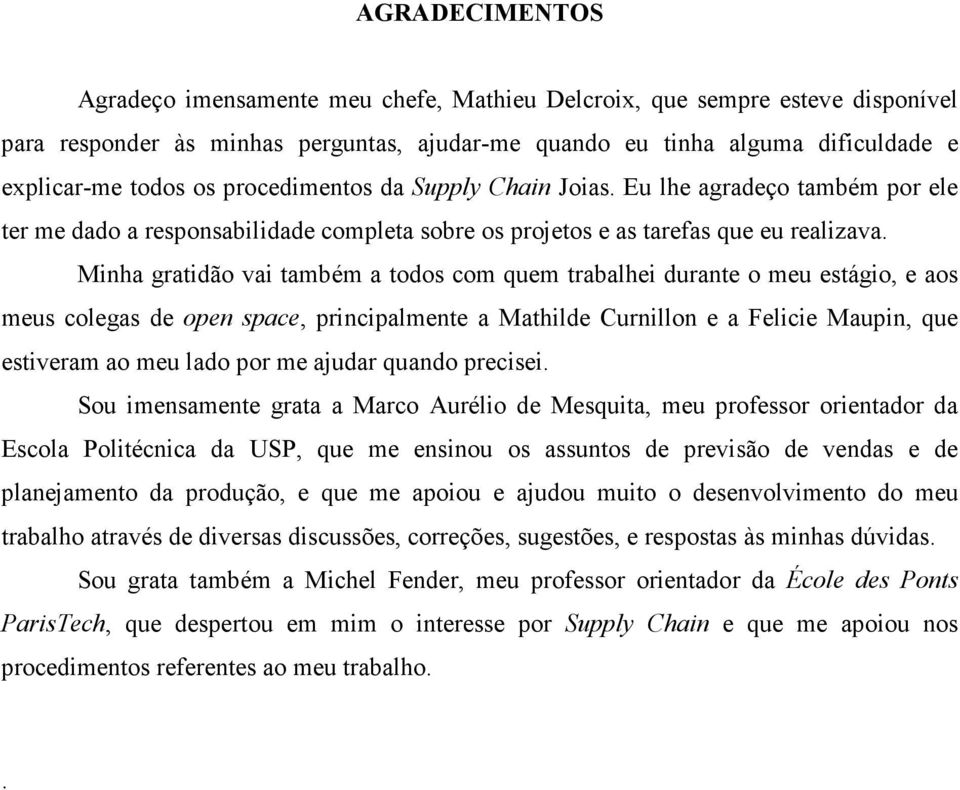 Minha gratidão vai também a todos com quem trabalhei durante o meu estágio, e aos meus colegas de open space, principalmente a Mathilde Curnillon e a Felicie Maupin, que estiveram ao meu lado por me