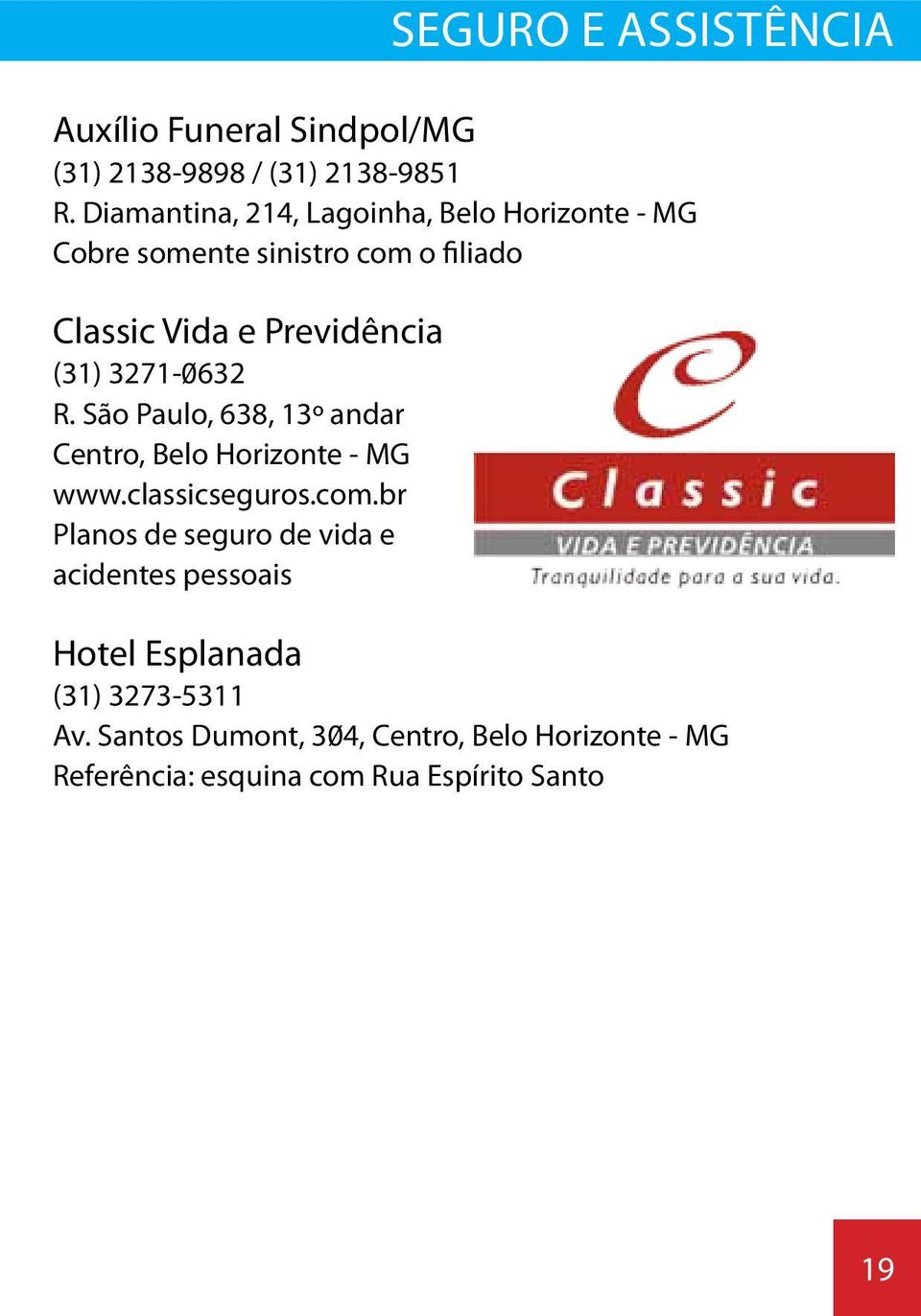 3271-0632 R. São Paulo, 638, 13º andar Centro, Belo Horizonte - MG www.classicseguros.com.