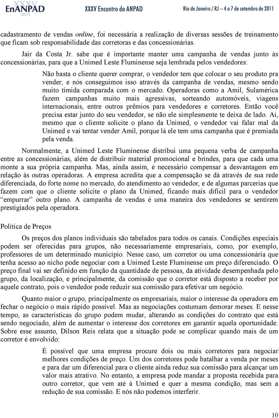 colocar o seu roduto ra vender, e nós conseguimos isso através da camanha de vendas, mesmo sendo muito tímida comarada com o mercado.