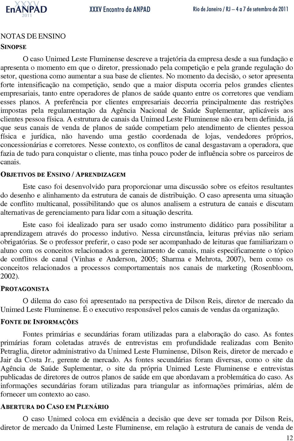 No momento da decisão, o setor aresenta forte intensificação na cometição, sendo que a maior disuta ocorria elos grandes clientes emresariais, tanto entre oeradores de lanos de saúde quanto entre os