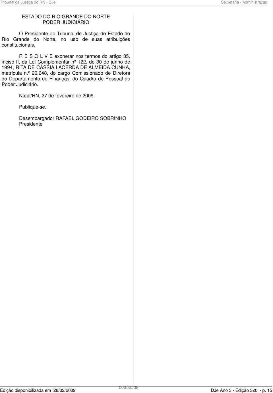 LACERDA DE ALMEIDA CUNHA, matrícula n.º 20.648, do cargo Comissionado de Diretora do Departamento de Finanças, do Quadro de Pessoal do Poder Judiciário.