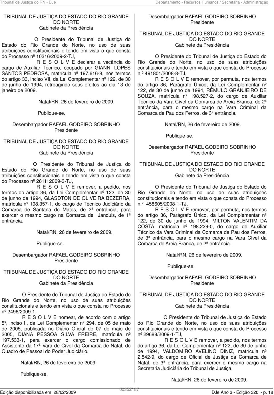 LOPES SANTOS PEDROSA, matrícula nº 197.616-8, nos termos do artigo 33, inciso VII, da Lei Complementar nº 122, de 30 de junho de 1994, retroagindo seus efeitos ao dia 13 de janeiro de 2009.