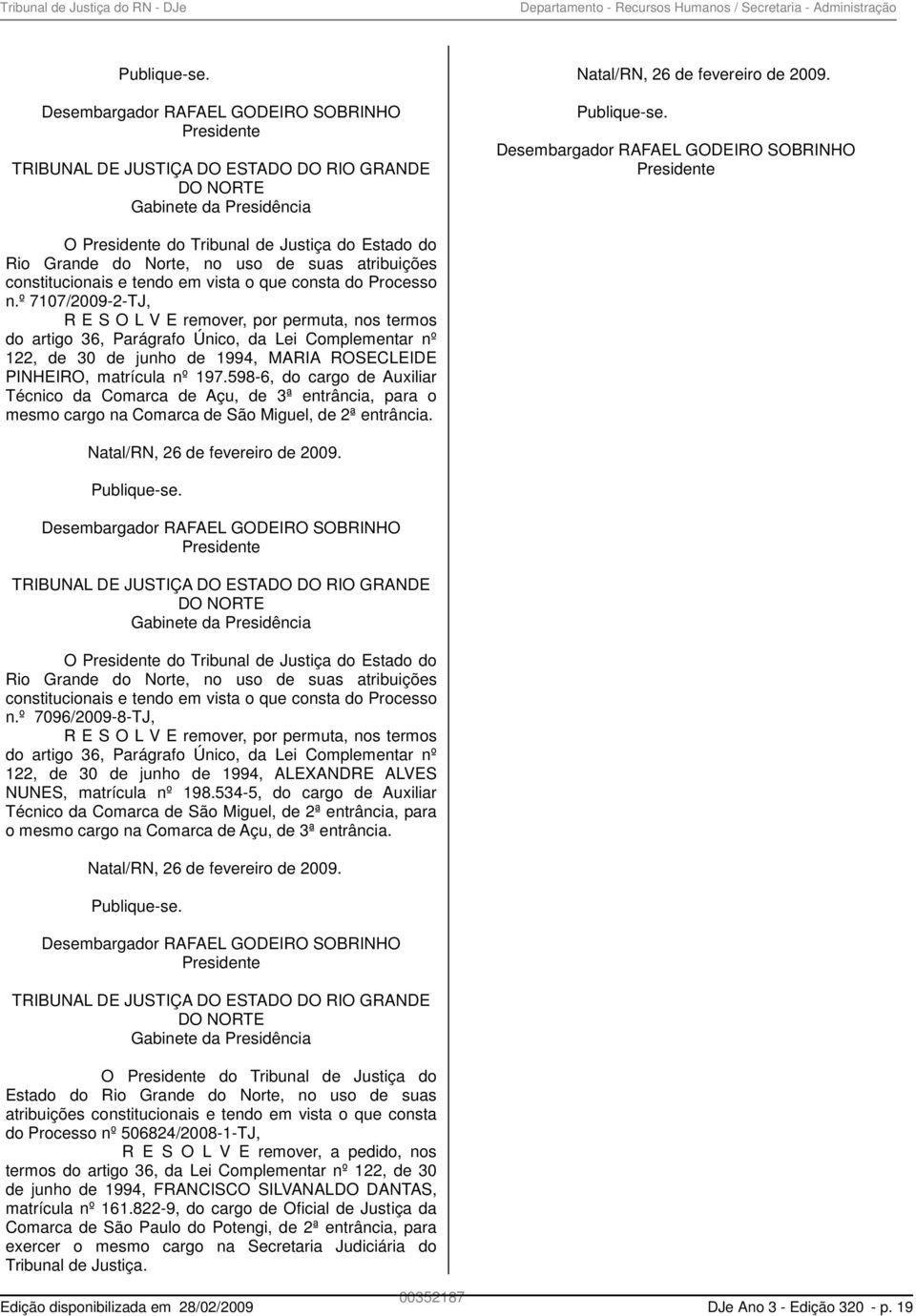 Desembargador RAFAEL GODEIRO SOBRINHO Presidente O Presidente do Tribunal de Justiça do Estado do Rio Grande do Norte, no uso de suas atribuições constitucionais e tendo em vista o que consta do