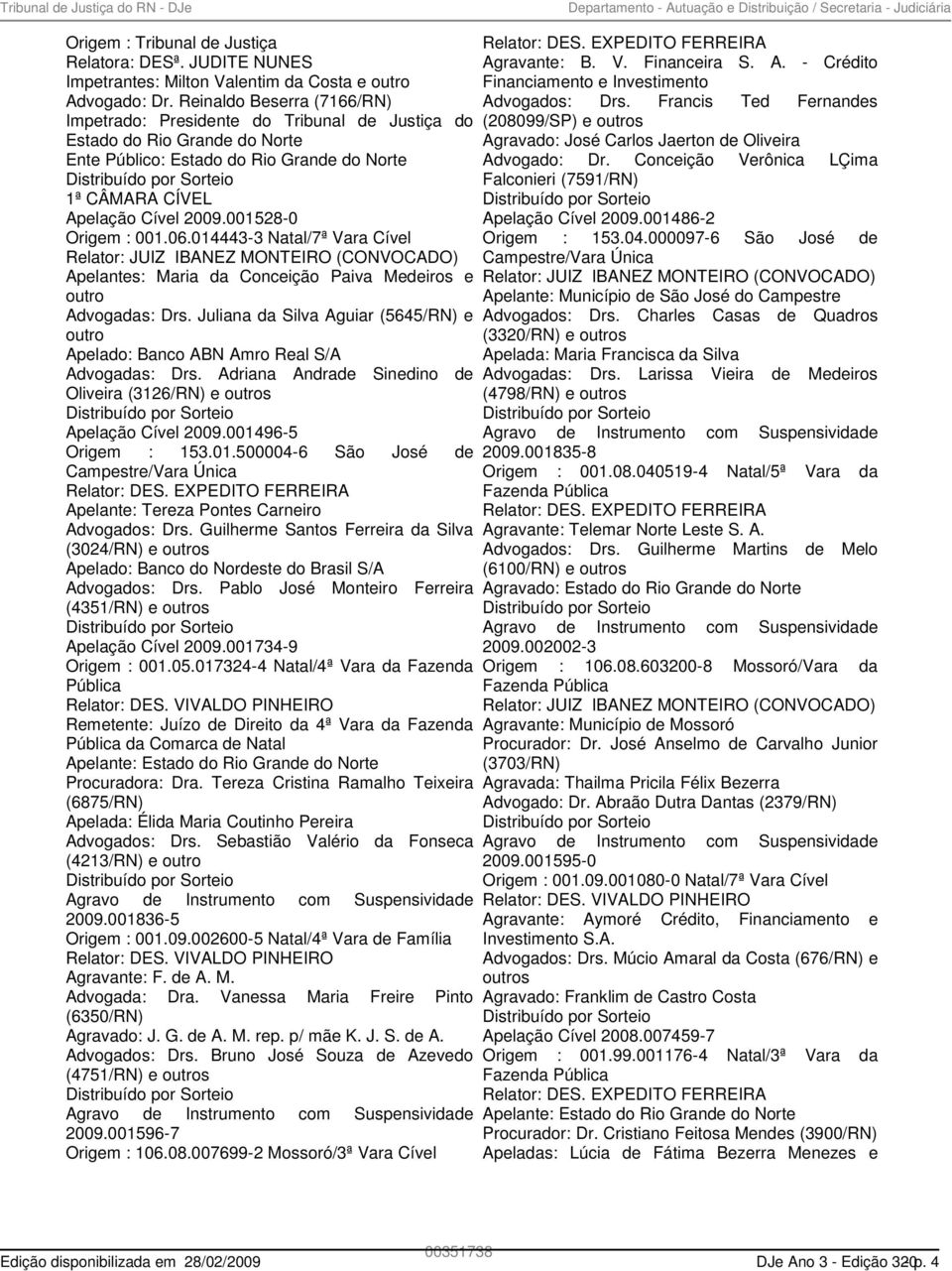 001528-0 Origem : 001.06.014443-3 Natal/7ª Vara Cível Relator: JUIZ IBANEZ MONTEIRO (CONVOCADO) Apelantes: Maria da Conceição Paiva Medeiros e outro Advogadas: Drs.