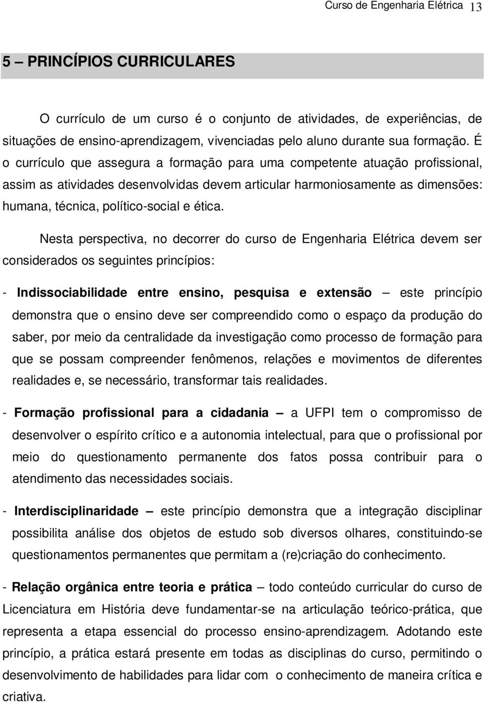 É o currículo que assegura a formação para uma competente atuação profissional, assim as atividades desenvolvidas devem articular harmoniosamente as dimensões: humana, técnica, político-social e