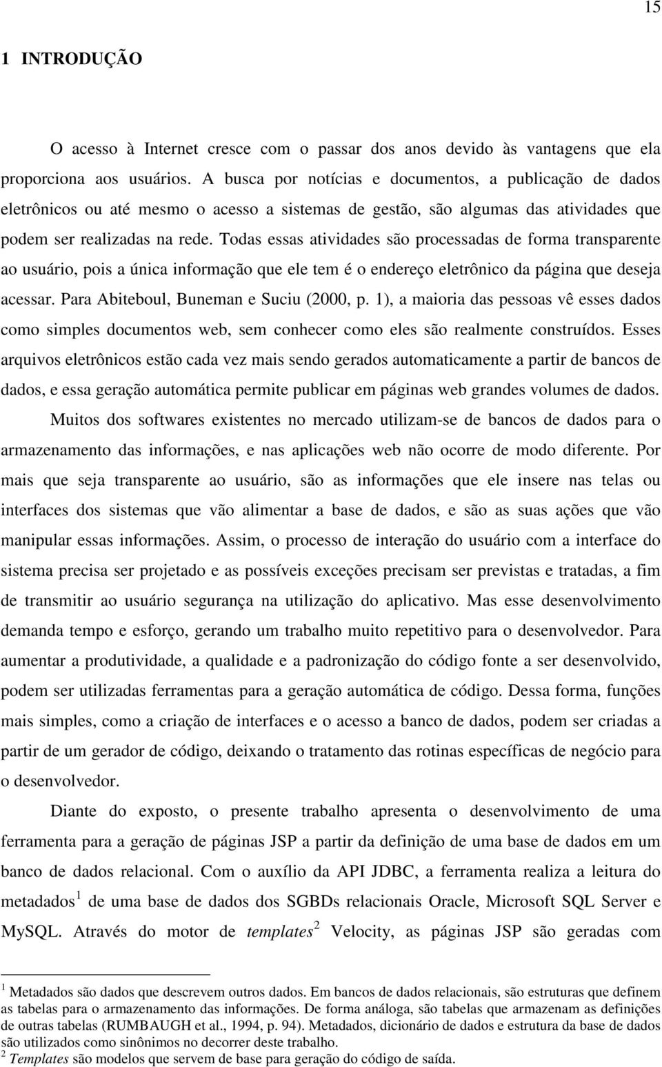 Todas essas atividades são processadas de forma transparente ao usuário, pois a única informação que ele tem é o endereço eletrônico da página que deseja acessar.