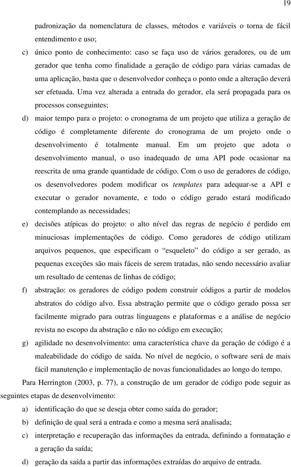 Uma vez alterada a entrada do gerador, ela será propagada para os processos conseguintes; d) maior tempo para o projeto: o cronograma de um projeto que utiliza a geração de código é completamente