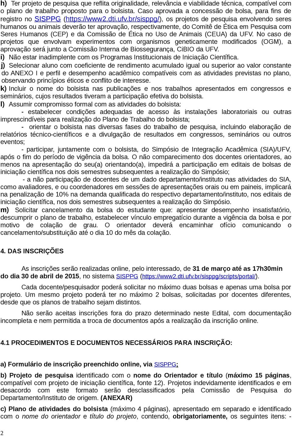 br/sisppg/), os projetos de pesquisa envolvendo seres humanos ou animais deverão ter aprovação, respectivamente, do Comitê de Ética em Pesquisa com Seres Humanos (CEP) e da Comissão de Ética no Uso