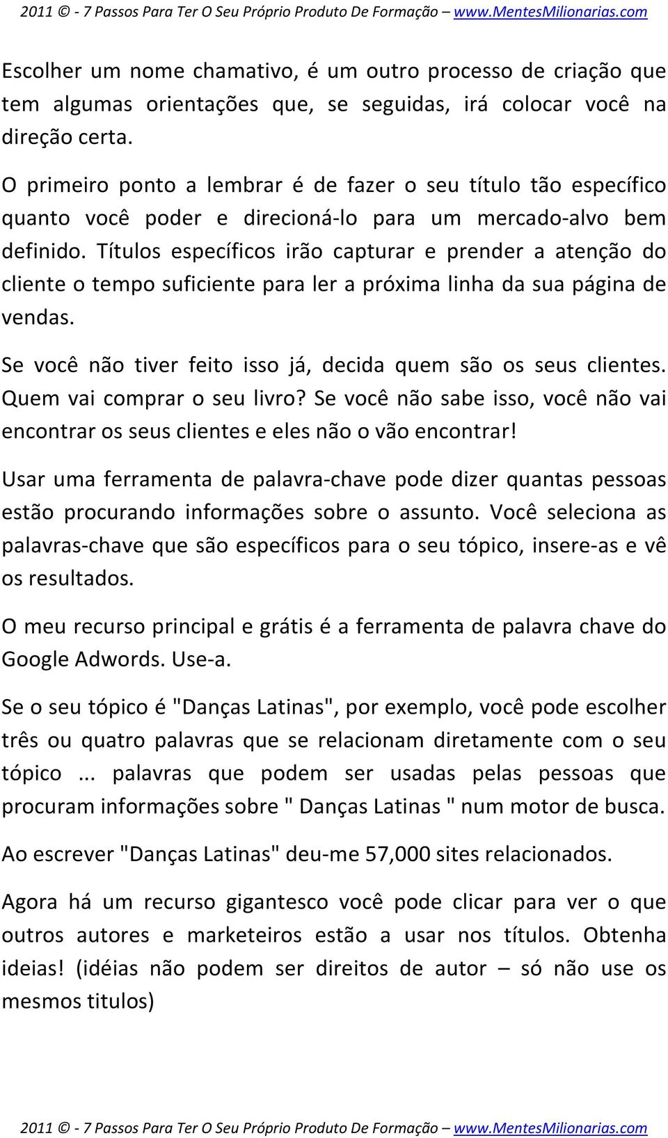 Títulos específicos irão capturar e prender a atenção do cliente o tempo suficiente para ler a próxima linha da sua página de vendas. Se você não tiver feito isso já, decida quem são os seus clientes.