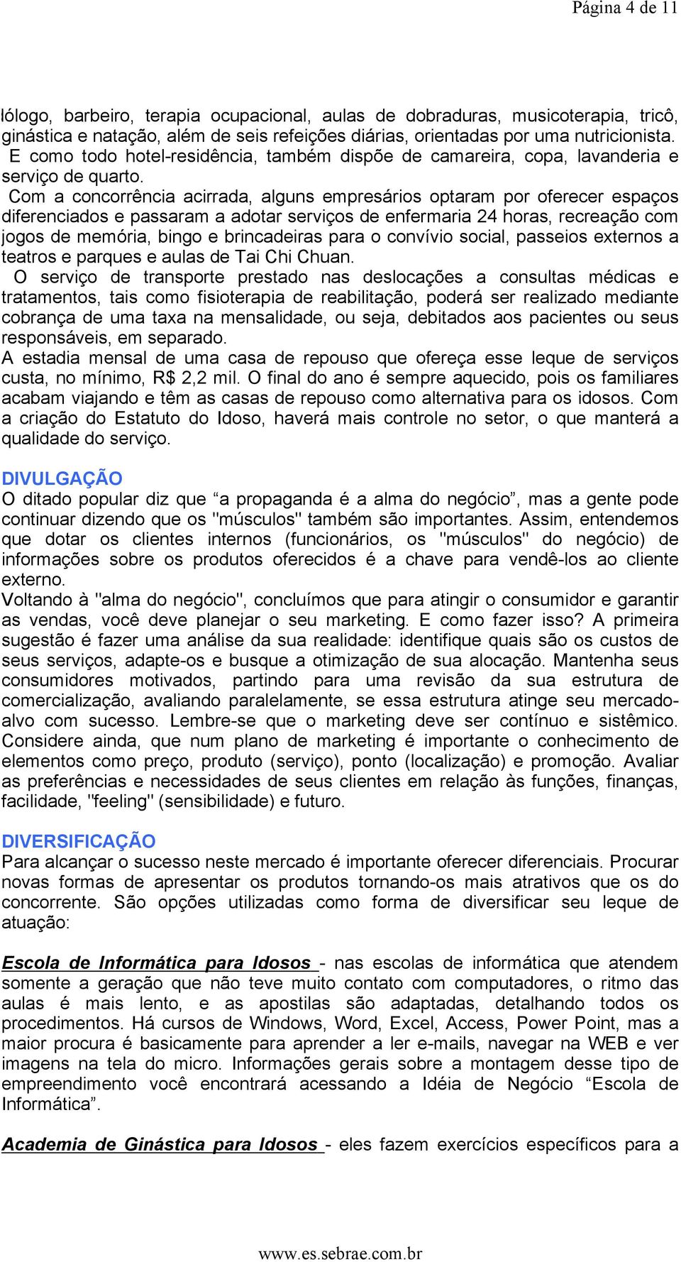 Com a concorrência acirrada, alguns empresários optaram por oferecer espaços diferenciados e passaram a adotar serviços de enfermaria 24 horas, recreação com jogos de memória, bingo e brincadeiras