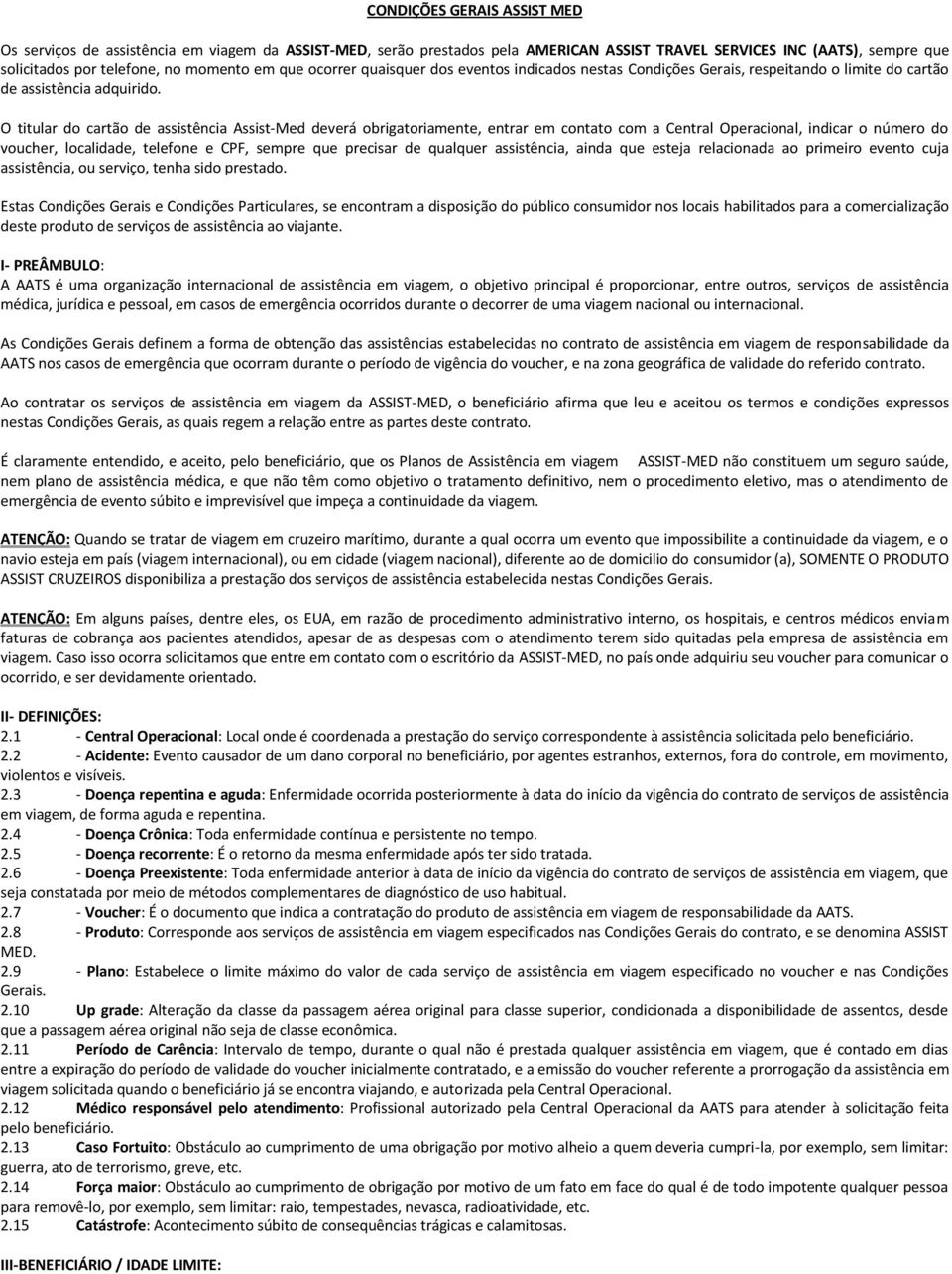 O titular do cartão de assistência Assist-Med deverá obrigatoriamente, entrar em contato com a Central Operacional, indicar o número do voucher, localidade, telefone e CPF, sempre que precisar de