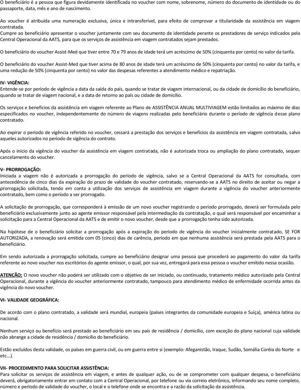 Cumpre ao beneficiário apresentar o voucher juntamente com seu documento de identidade perante os prestadores de serviço indicados pela Central Operacional da AATS, para que os serviços de