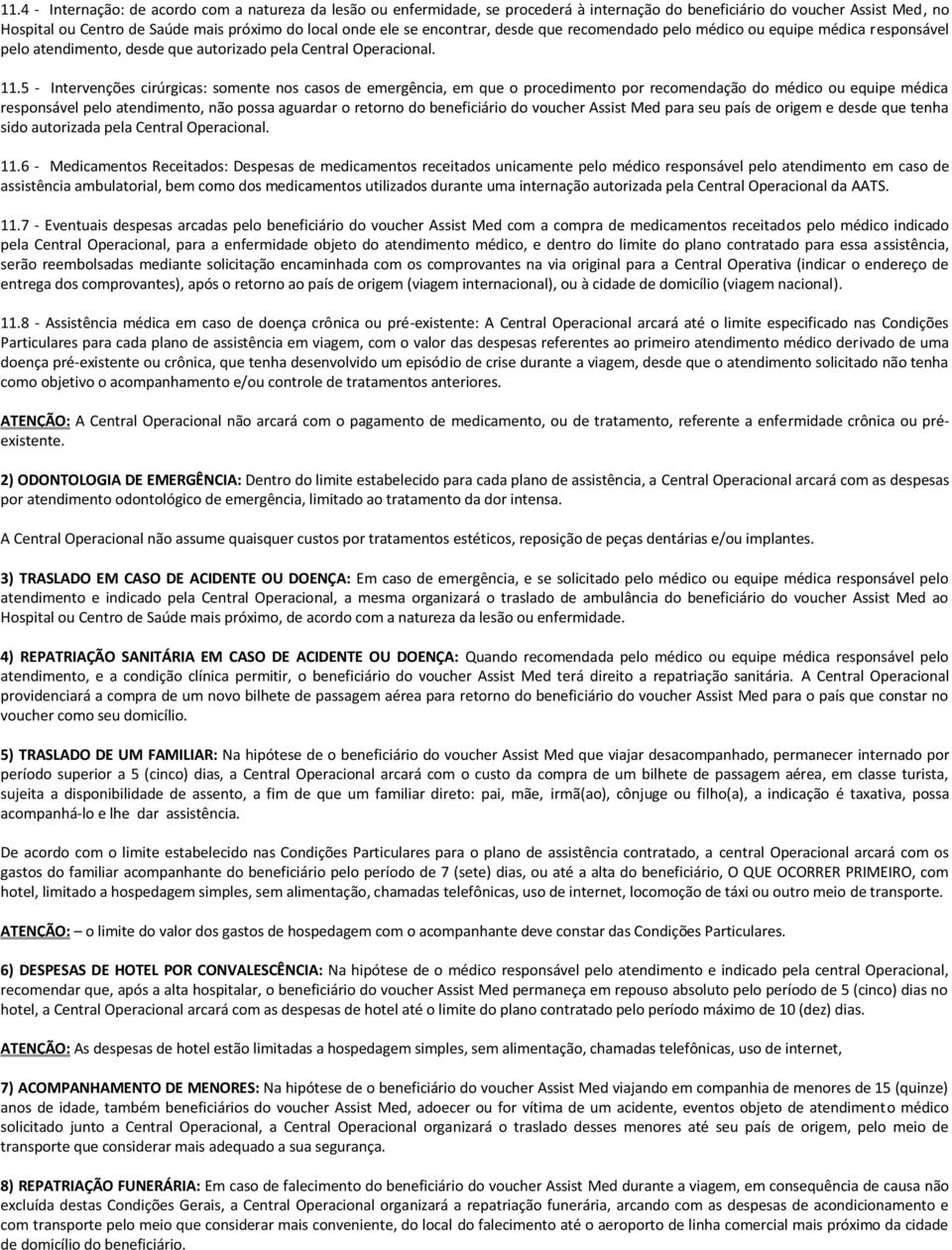 5 - Intervenções cirúrgicas: somente nos casos de emergência, em que o procedimento por recomendação do médico ou equipe médica responsável pelo atendimento, não possa aguardar o retorno do