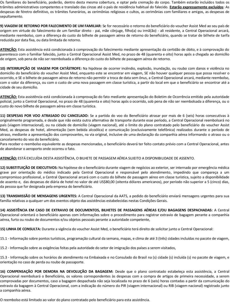 Estarão expressamente excluídos: As despesas de féretro definitivo, os trâmites funerários, as cerimônias religiosas e cultos, as cerimônias com familiares e amigos, as despesas de sepultamento.