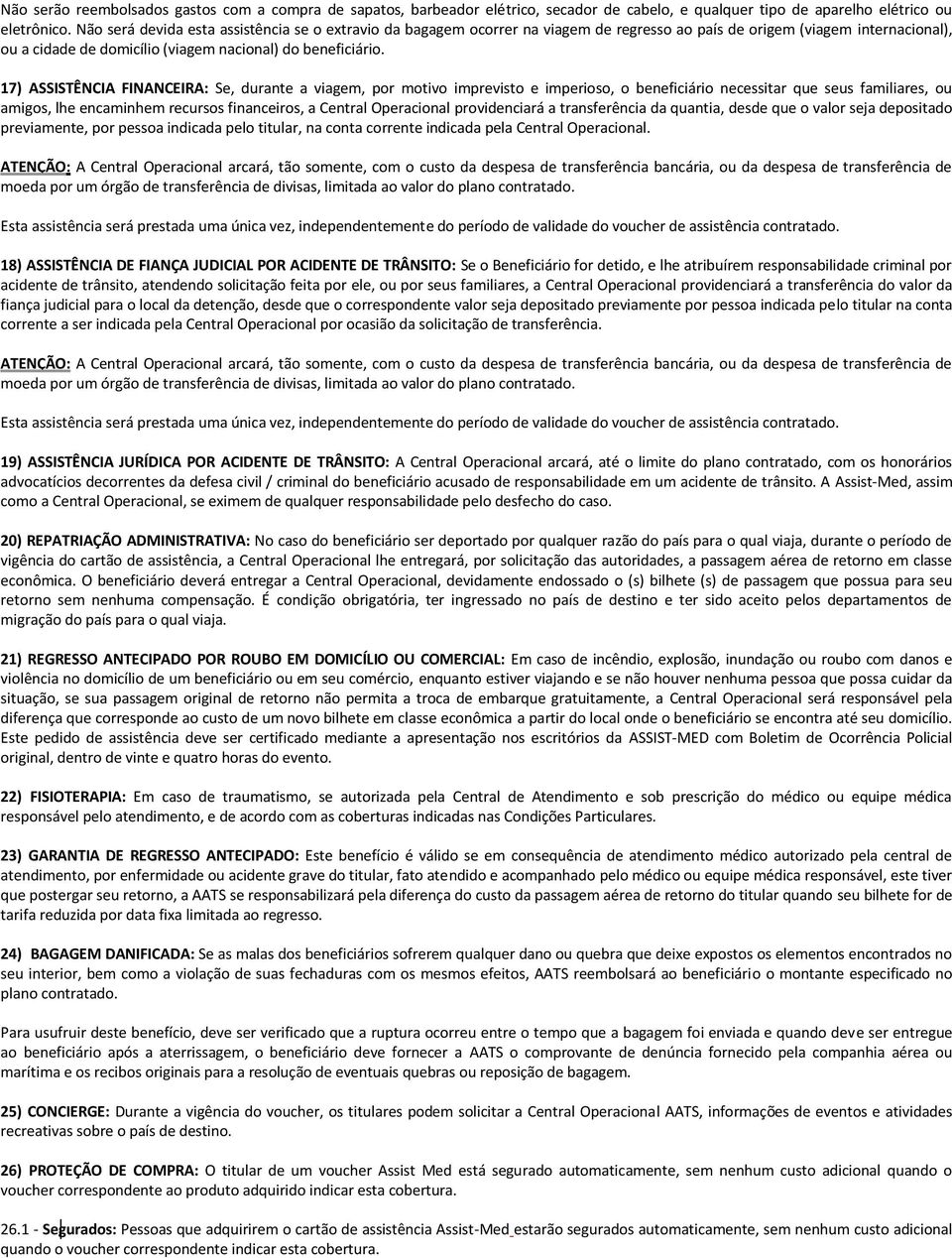 17) ASSISTÊNCIA FINANCEIRA: Se, durante a viagem, por motivo imprevisto e imperioso, o beneficiário necessitar que seus familiares, ou amigos, lhe encaminhem recursos financeiros, a Central