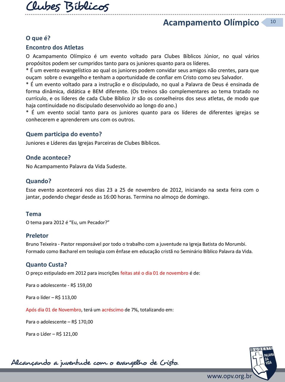 * É um evento evangelístico ao qual os juniores podem convidar seus amigos não crentes, para que ouçam sobre o evangelho e tenham a oportunidade de confiar em Cristo como seu Salvador.