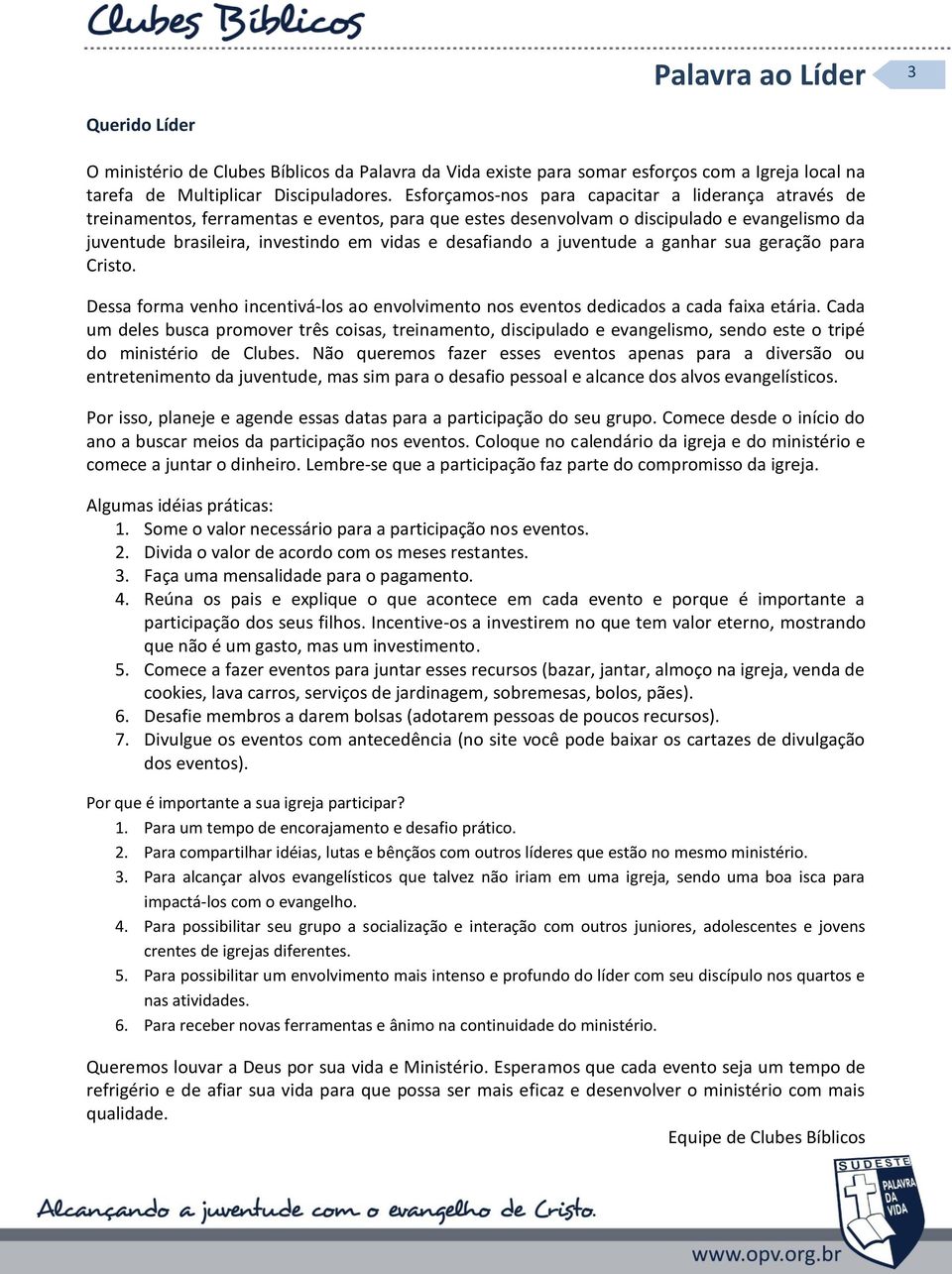 desafiando a juventude a ganhar sua geração para Cristo. Dessa forma venho incentivá-los ao envolvimento nos eventos dedicados a cada faixa etária.