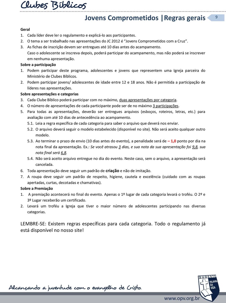 Caso o adolescente se inscreva depois, poderá participar do acampamento, mas não poderá se inscrever em nenhuma apresentação. Sobre a participação 1.