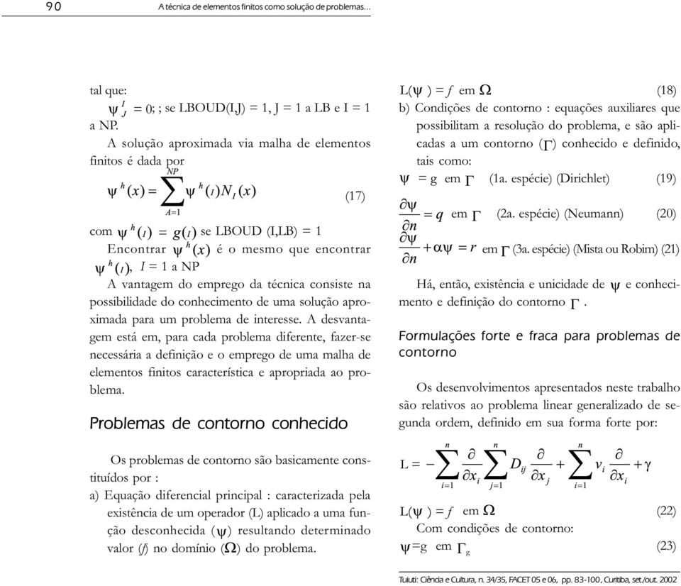 conhecimento de uma solução aproximada para um problema de interesse.