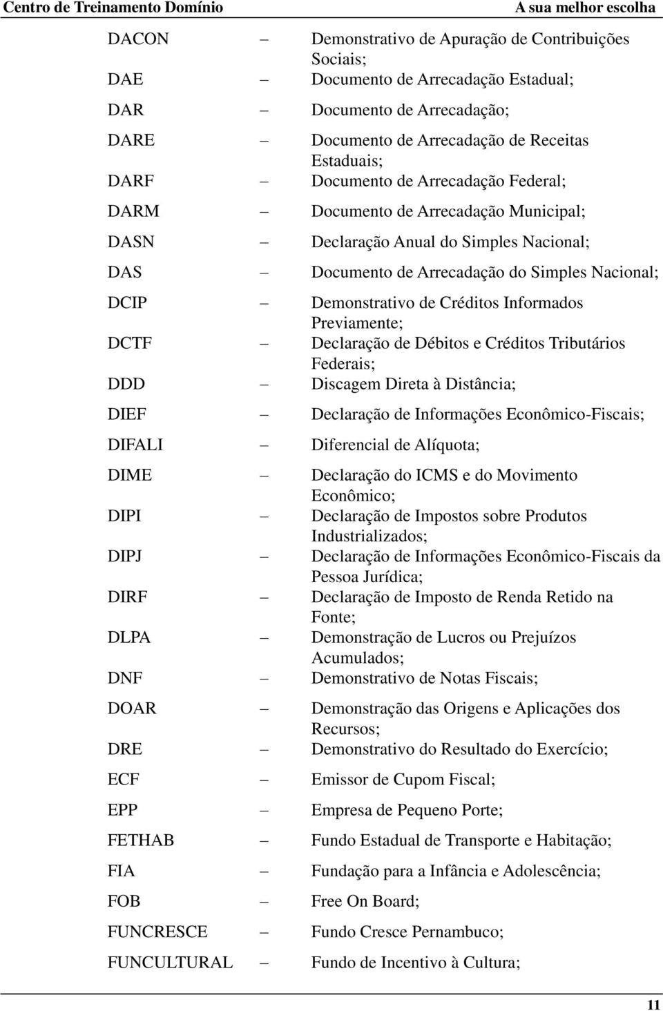 Previamente; DCTF Declaração de Débitos e Créditos Tributários Federais; DDD Discagem Direta à Distância; DIEF Declaração de Informações Econômico-Fiscais; DIFALI Diferencial de Alíquota; DIME