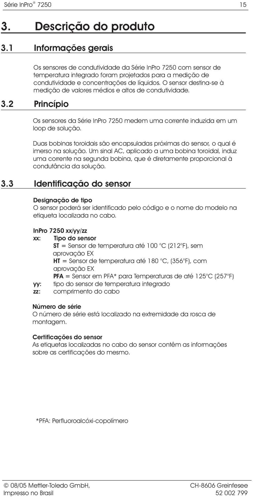 O sensor destina-se à medição de valores médios e altos de condutividade. 3.2 Princípio Os sensores da Série InPro 7250 medem uma corrente induzida em um loop de solução.