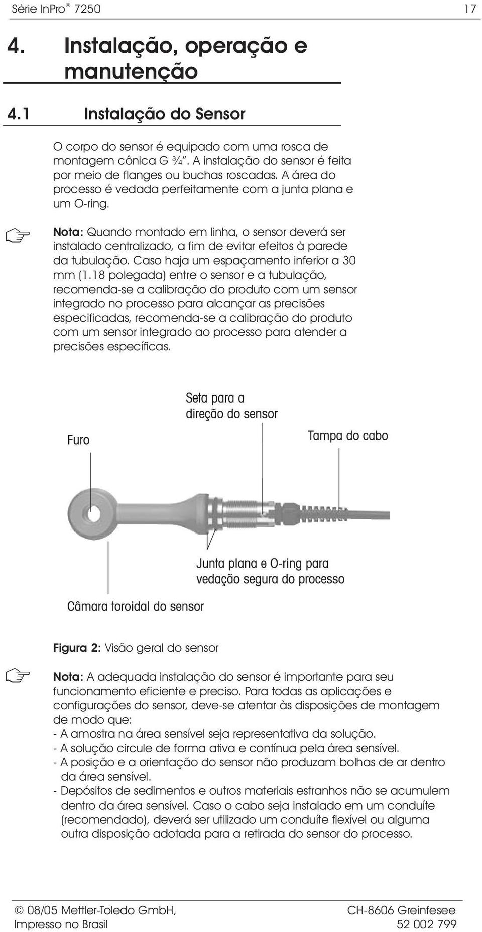 Nota: Quando montado em linha, o sensor deverá ser instalado centralizado, a fim de evitar efeitos à parede da tubulação. Caso haja um espaçamento inferior a 30 mm (1.