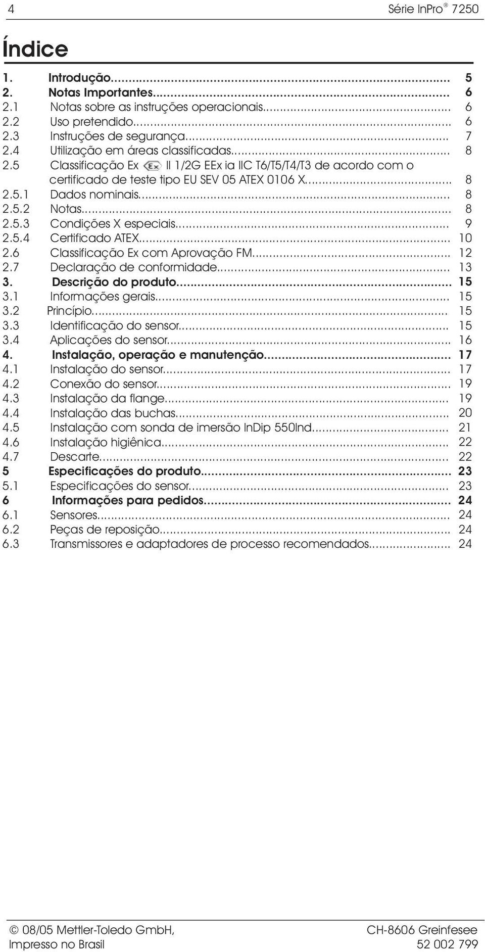 .. 8 2.5.3 Condições X especiais... 9 2.5.4 Certificado ATEX... 10 2.6 Classificação Ex com Aprovação FM... 12 2.7 Declaração de conformidade... 13 3. Descrição do produto... 15 3.