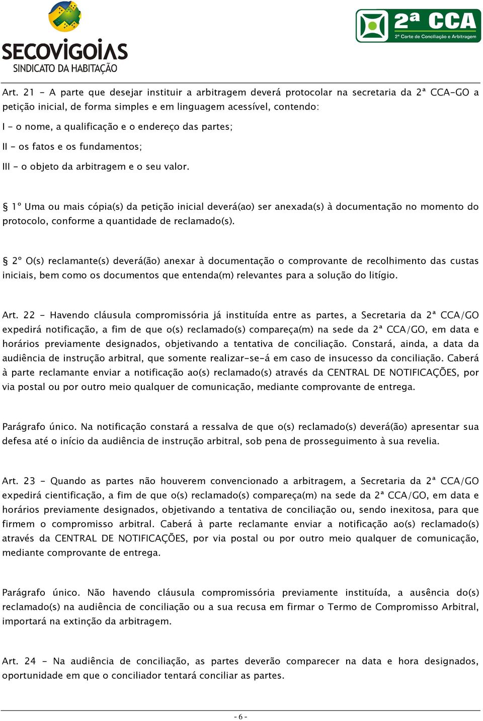 1º Uma ou mais cópia(s) da petição inicial deverá(ao) ser anexada(s) à documentação no momento do protocolo, conforme a quantidade de reclamado(s).