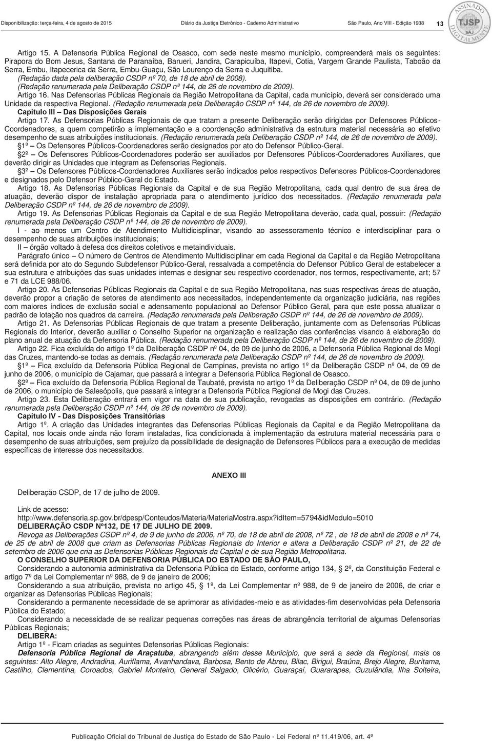 Vargem Grande Paulista, Taboão da Serra, Embu, Itapecerica da Serra, Embu-Guaçu, São Lourenço da Serra e Juquitiba. (Redação dada pela deliberação CSDP nº 70, de 18 de abril de 2008).